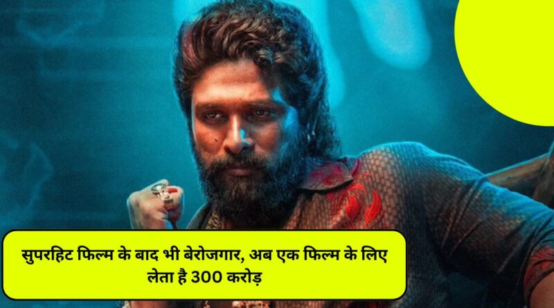 सुपरहिट फिल्म के बाद भी बेरोजगार, अब एक फिल्म के लिए लेता है 300 करोड़