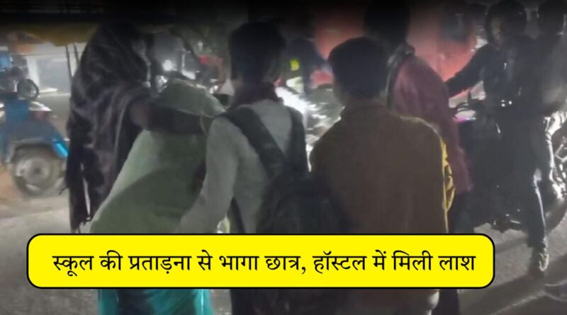 स्कूल की प्रताड़ना से भागा छात्र, हॉस्टल में मिली लाश