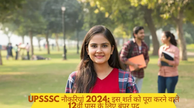UPSSSC Naukari 2024 इस शर्त को पूरा करने वाले 12वीं पास के लिए बंपर पद