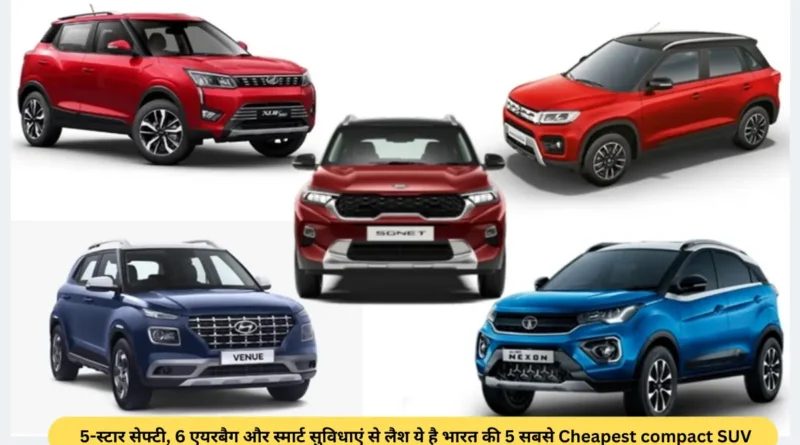 5-स्टार सेफ्टी, 6 एयरबैग और स्मार्ट सुविधाएं से लैश ये है भारत की 5 सबसे Cheapest compact SUV