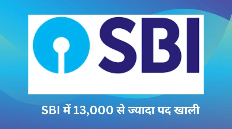 Sarkari Naukari SBI में 13,000 से ज्यादा पद खाली, जानें पूरी आवेदन प्रक्रिया