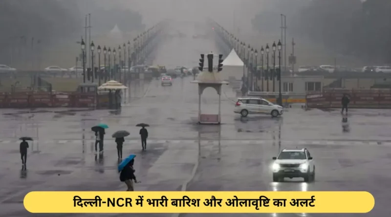 दिल्ली-NCR में भारी बारिश और ओलावृष्टि का अलर्ट, जानें उत्तर भारत के मौसम का हाल