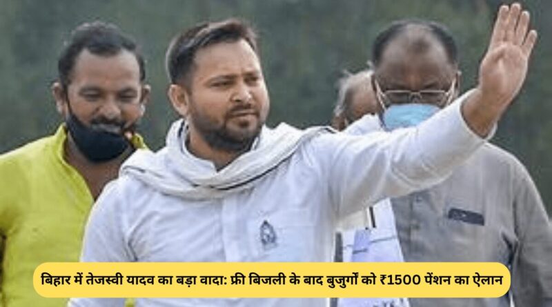 बिहार में तेजस्वी यादव का बड़ा वादा: फ्री बिजली के बाद बुजुर्गों को ₹1500 पेंशन का ऐलान