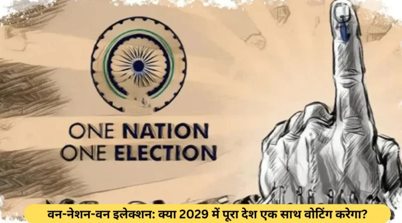 वन नेशन-वन इलेक्शन: क्या 2029 में पूरा देश एक साथ वोटिंग करेगा
