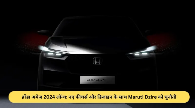 होंडा अमेज़ 2024 लॉन्च- नए फीचर्स और डिजाइन के साथ Maruti Dzire को चुनौती
