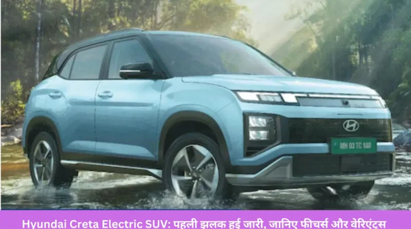 Hyundai Creta Electric SUV: पहली झलक हुई जारी, जानिए फीचर्स और वेरिएंट्स